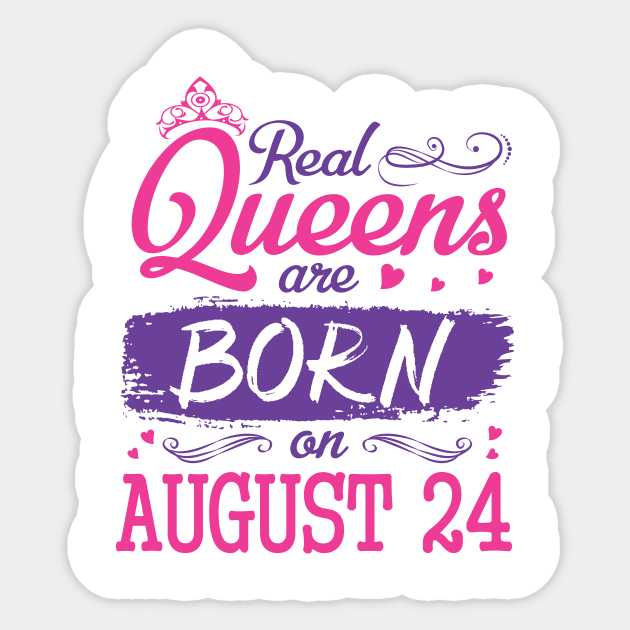 Real Queens Are Born On August 24 Happy Birthday To Me You Nana Mom Aunt Sister Wife Daughter Niece Sticker by bakhanh123